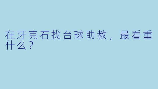 在牙克石找台球助教，最看重什么？