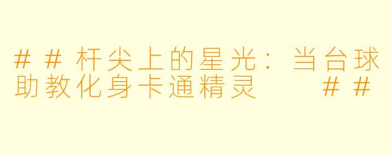 ##杆尖上的星光：当台球助教化身卡通精灵

##