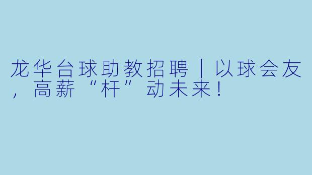 龙华台球助教招聘｜以球会友，高薪“杆”动未来！