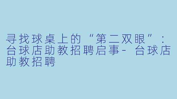 寻找球桌上的“第二双眼”：台球店助教招聘启事-台球店助教招聘