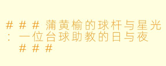 ###蒲黄榆的球杆与星光:一位台球助教的日与夜
###