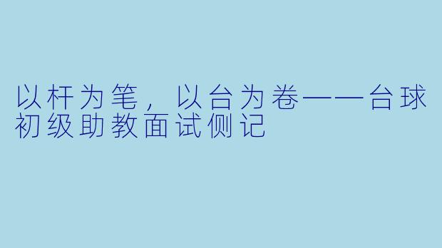 以杆为笔,以台为卷——台球初级助教面试侧记