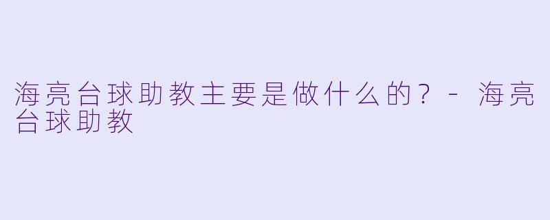 海亮台球助教主要是做什么的?-海亮台球助教