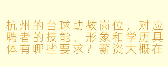 杭州的台球助教岗位,对应聘者的技能、形象和学历具体有哪些要求?薪资大概在什么范围?