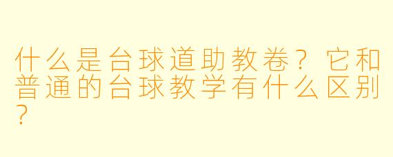 什么是台球道助教卷？它和普通的台球教学有什么区别？