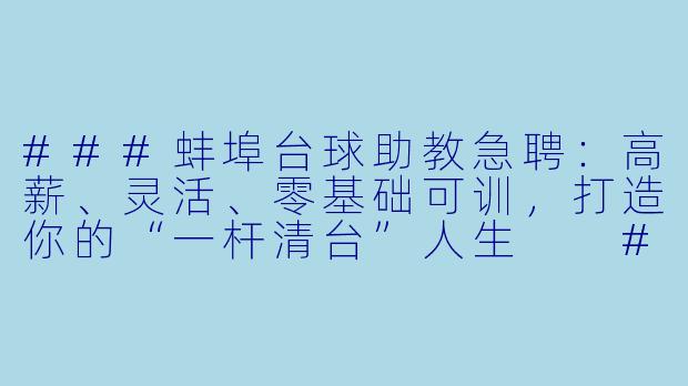 ###蚌埠台球助教急聘:高薪、灵活、零基础可训,打造你的“一杆清台”人生
###