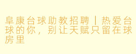 阜康台球助教招聘|热爱台球的你,别让天赋只留在球房里