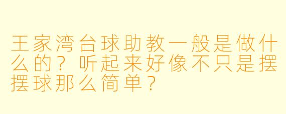 王家湾台球助教一般是做什么的？听起来好像不只是摆摆球那么简单？