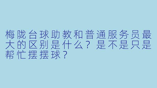 梅陇台球助教和普通服务员最大的区别是什么?是不是只是帮忙摆摆球?