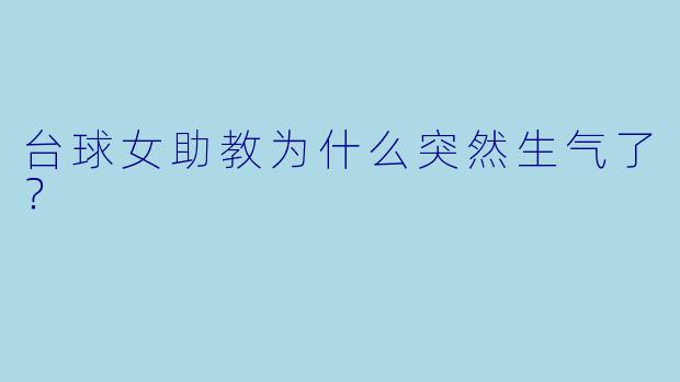台球女助教为什么突然生气了？