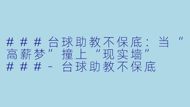 ###台球助教不保底：当“高薪梦”撞上“现实墙”

###-台球助教不保底