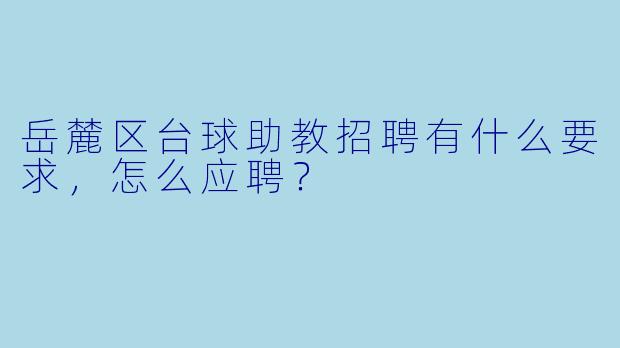 岳麓区台球助教招聘有什么要求,怎么应聘?