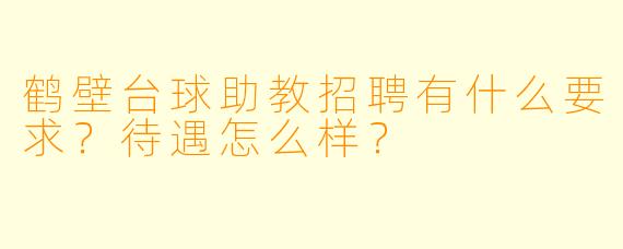 鹤壁台球助教招聘有什么要求？待遇怎么样？