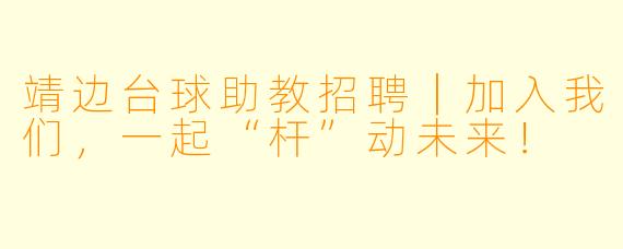 靖边台球助教招聘｜加入我们，一起“杆”动未来！