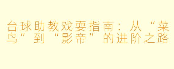 台球助教戏耍指南:从“菜鸟”到“影帝”的进阶之路