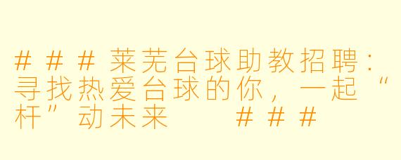 ###莱芜台球助教招聘:寻找热爱台球的你,一起“杆”动未来
###
