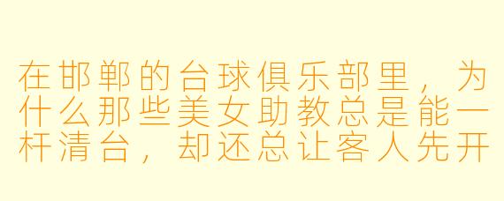 在邯郸的台球俱乐部里，为什么那些美女助教总是能一杆清台，却还总让客人先开球？