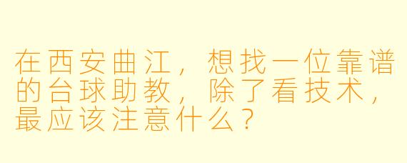 在西安曲江，想找一位靠谱的台球助教，除了看技术，最应该注意什么？