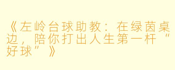 《左岭台球助教:在绿茵桌边,陪你打出人生第一杆“好球”》