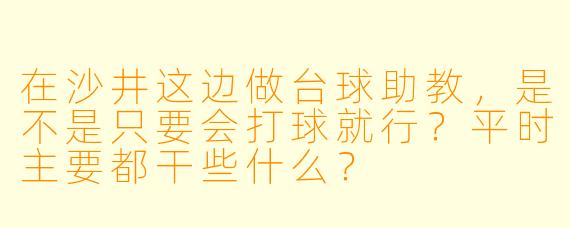 在沙井这边做台球助教,是不是只要会打球就行?平时主要都干些什么?
