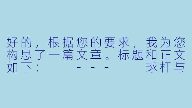 好的,根据您的要求,我为您构思了一篇文章。标题和正文如下:
---
球杆与红妆:助教雯雯的台球人生