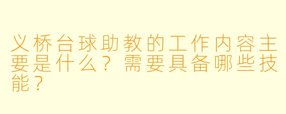 义桥台球助教的工作内容主要是什么?需要具备哪些技能?