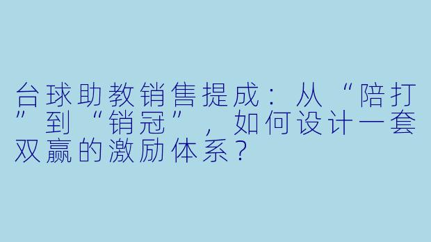 台球助教销售提成:从“陪打”到“销冠”,如何设计一套双赢的激励体系?