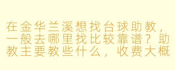 在金华兰溪想找台球助教,一般去哪里找比较靠谱?助教主要教些什么,收费大概是什么水平?