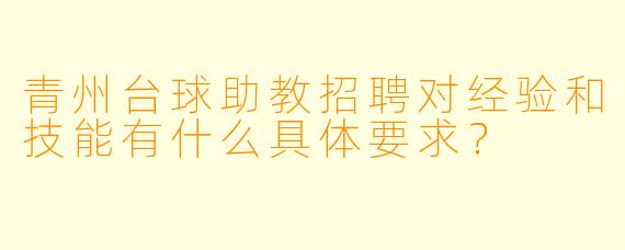 青州台球助教招聘对经验和技能有什么具体要求?