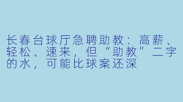 长春台球厅急聘助教:高薪、轻松、速来,但“助教”二字的水,可能比球案还深
