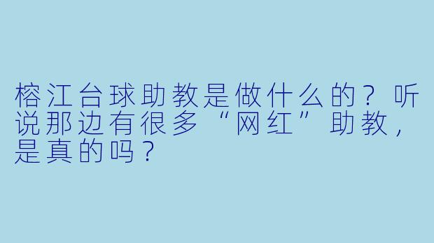 榕江台球助教是做什么的?听说那边有很多“网红”助教,是真的吗?