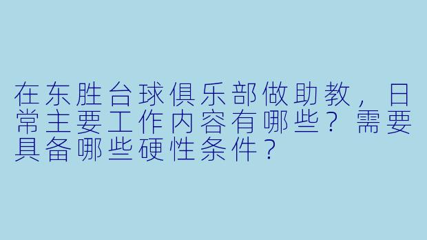 在东胜台球俱乐部做助教,日常主要工作内容有哪些?需要具备哪些硬X 条件?