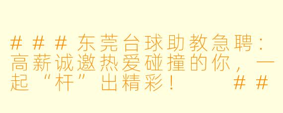 ###东莞台球助教急聘:高薪诚邀热爱碰撞的你,一起“杆”出精彩!
###
