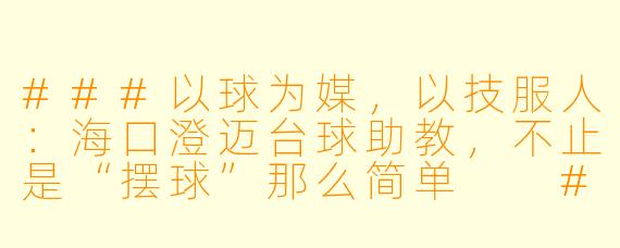 ###以球为媒,以技服人:海口澄迈台球助教,不止是“摆球”那么简单
###