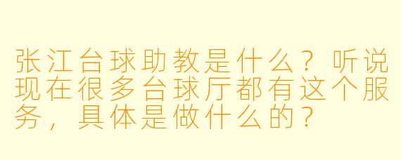 张江台球助教是什么？听说现在很多台球厅都有这个服务，具体是做什么的？