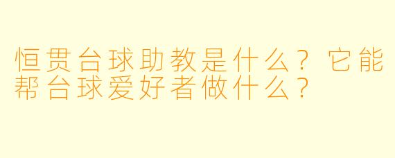恒贯台球助教是什么?它能帮台球爱好者做什么?