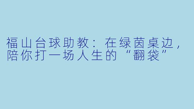 福山台球助教：在绿茵桌边，陪你打一场人生的“翻袋”
