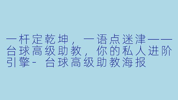 一杆定乾坤,一语点迷津——台球高级助教,你的私人进阶引擎-台球高级助教海报