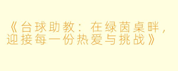 《台球助教：在绿茵桌畔，迎接每一份热爱与挑战》