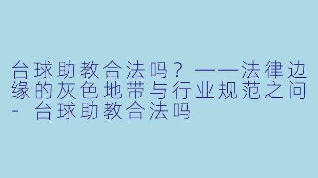 台球助教合法吗?——法律边缘的灰X 地带与行业规范之问-台球助教合法吗