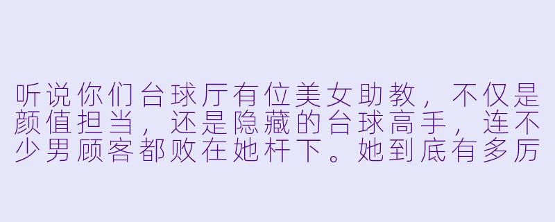 听说你们台球厅有位美女助教,不仅是颜值担当,还是隐藏的台球高手,连不少男顾客都败在她杆下。她到底有多厉害?-美女助教台球高手