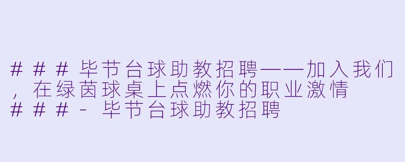 ###毕节台球助教招聘——加入我们,在绿茵球桌上点燃你的职业激情
###-毕节台球助教招聘