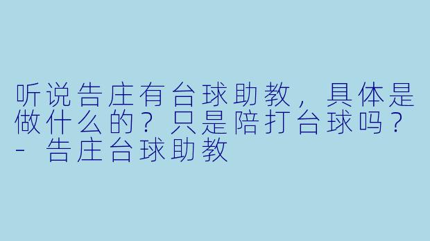听说告庄有台球助教,具体是做什么的?只是陪打台球吗?-告庄台球助教