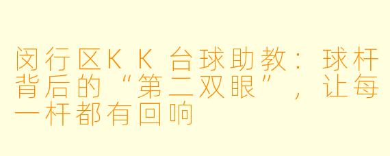 闵行区KK台球助教:球杆背后的“第二双眼”,让每一杆都有回响