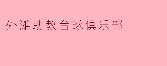 方寸球台，阅尽外滩风云——外滩助教台球俱乐部侧记